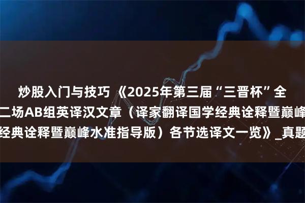 炒股入门与技巧 《2025年第三届“三晋杯”全国大学生英语翻译大赛第二场AB组英译汉文章（译家翻译国学经典诠释暨巅峰水准指导版）各节选译文一览》_真题_辅导_笔译