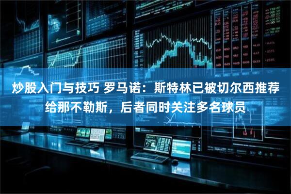 炒股入门与技巧 罗马诺：斯特林已被切尔西推荐给那不勒斯，后者同时关注多名球员